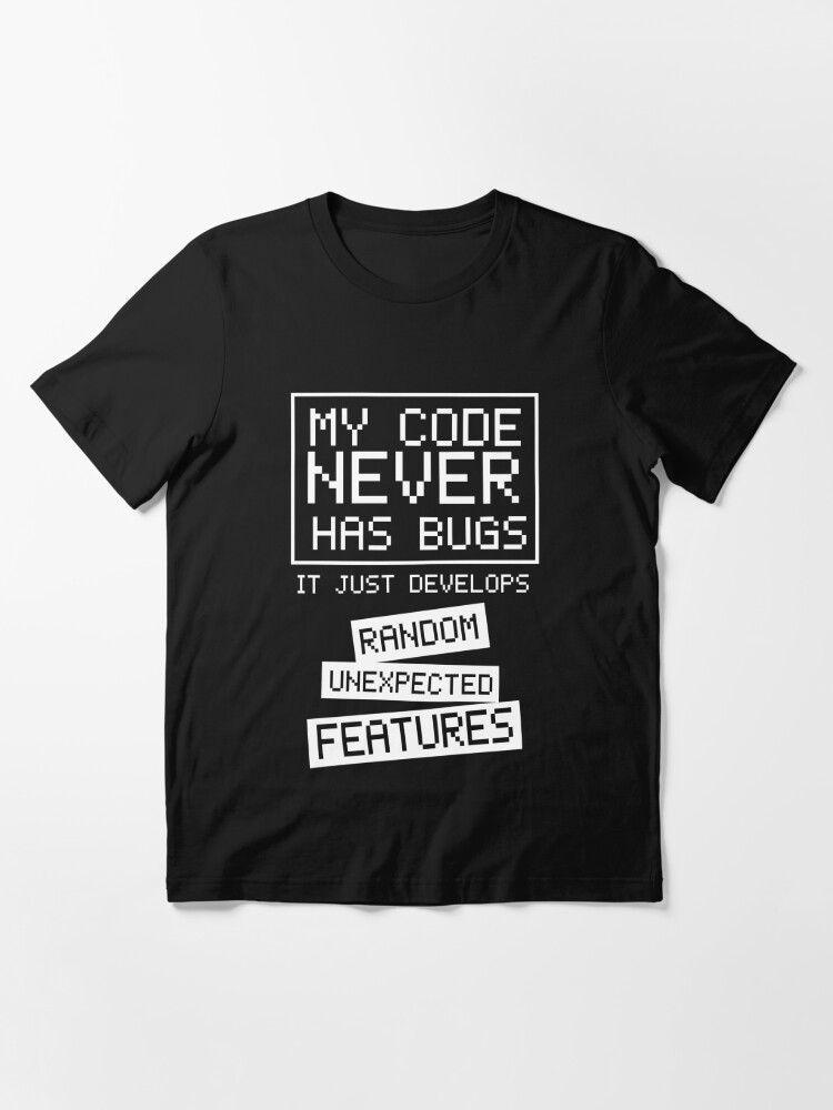 My Code Never Has Bugs Essential T-Shirt